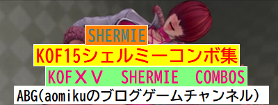 Kof15シェルミーコンボ集kof Shermiecombos体験版 Aomiku のブログ