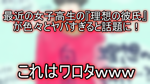 画像あり 最近の女子高生の 理想の彼氏 が色々とヤバすぎると話題にｗｗｗ ネクスト速報