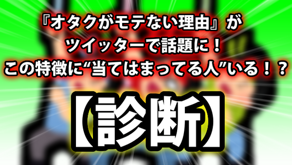 診断 オタクがモテない理由 がtwitterで話題に この特徴に 当てはまってる人 いる ネクスト速報 診断 オタクがモテない理由 がtwitterで話題に この特徴に 当てはまってる人 いる ネクスト速報