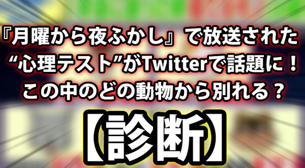 診断 月曜から夜ふかし で放送された 心理テスト がtwitterで話題に この中のどの動物から別れる ネクスト速報