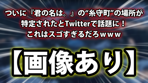 画像あり ついに 君の名は の 糸守町 の場所が特定されたとtwitterで話題に ネクスト速報