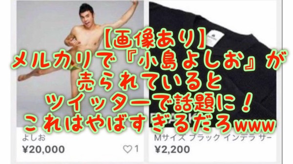 画像あり メルカリで 小島よしお が売られているとツイッターで話題に なにこれやばすぎるだろwww ネクスト速報