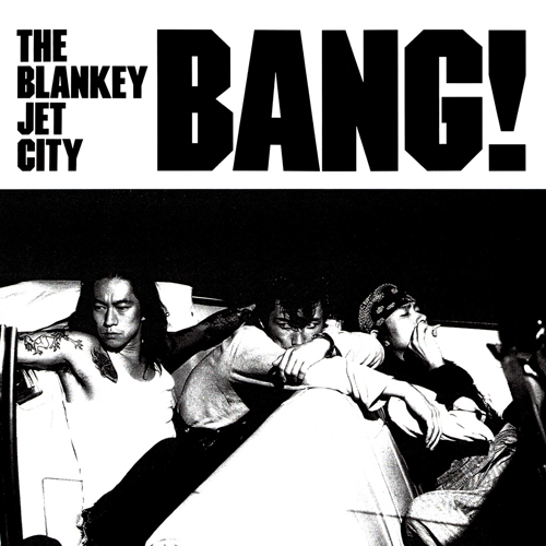 THE BLANKEY JET CITY / BANG! (1992) : 三度の飯よりCD