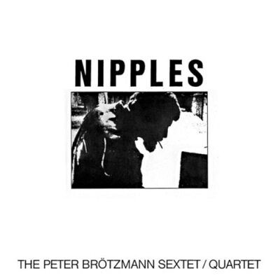 ○新品LP○PETER BROTZMANN / NIPPLES : フリージャズ好きならば避けて