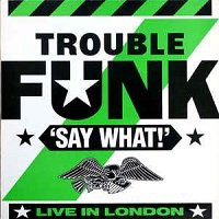 Say What! / Trouble Funk : FUNK OF AGES