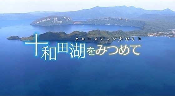 クローズアップあおもり「十和田湖をみつめて クローズアップあおもり「十和田湖をみつめて