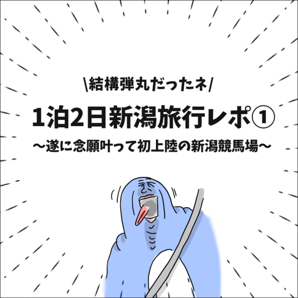 1泊2日新潟旅行レポ① 〜遂に念願叶って初上陸の新潟競馬場〜 : 地球の