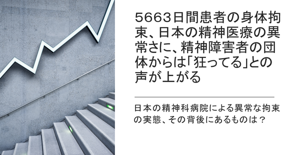 ５６６３日間患者の身体拘束の 日本の精神医療の異常さに 精神障害者の団体からは 狂ってる との声が上がる 無尽灯