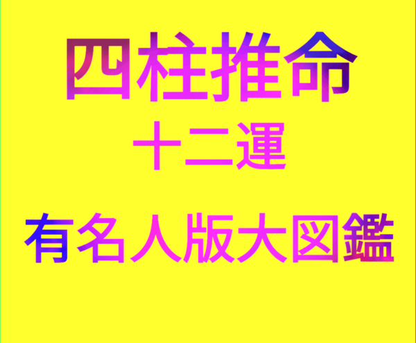 四柱推命 十二運 日柱 有名人 一覧表 ピカソの屍を超えてゆけ Nossy のブログ