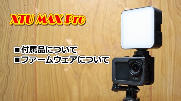 アクションカメラ XTU MAX Proの付属品とファームウェアについて アクションカメラ XTU MAX Proの付属品とファームウェアについて