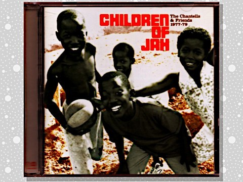 Various「Children Of Jah: The Chantells & Friends 1977-79