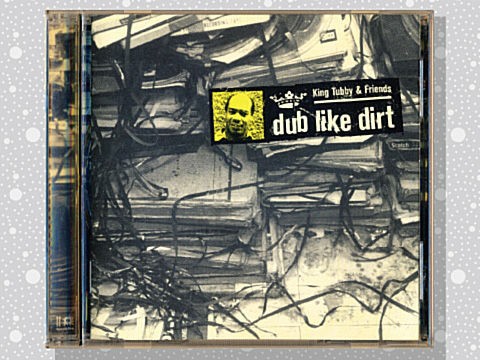 King Tubby u0026 Friends「Dub Like Dirt 1975-1977」 : つれづれげえ日記