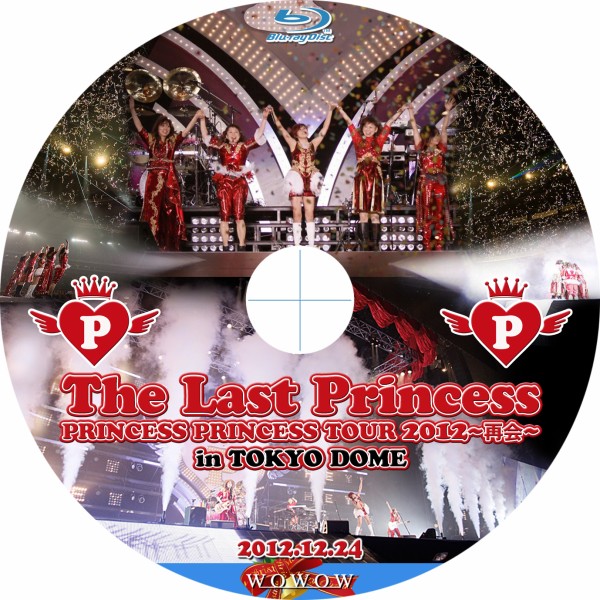 TOUR 2012～再会～\"\"The Last Princess\"\"@東京ドーム PRINCESS PRINCESS TOUR 2012～再会～“The Last Princess”＠東京ドーム