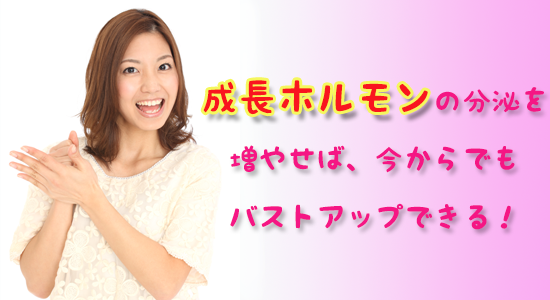 胸の成長は２０代後半になると無理なの 成長ホルモンがバストアップの鍵 彼氏にばれずに胸を大きく ２０代後半女性のバストアップに効くサプリ